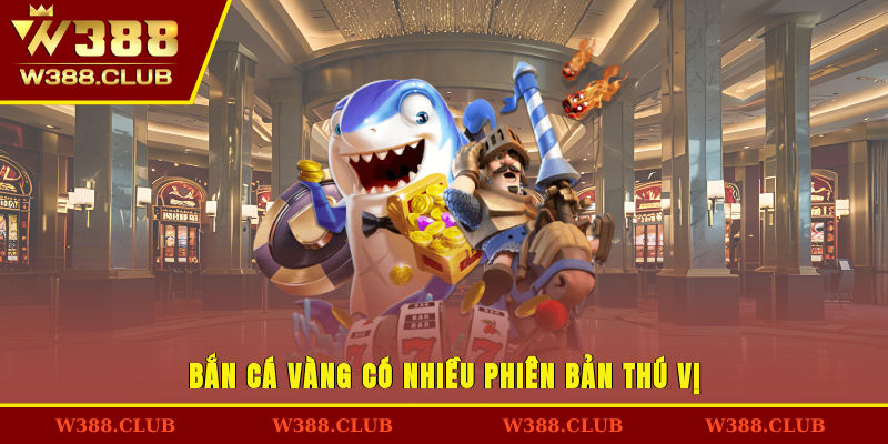 Bắn cá vàng có nhiều phiên bản thú vị