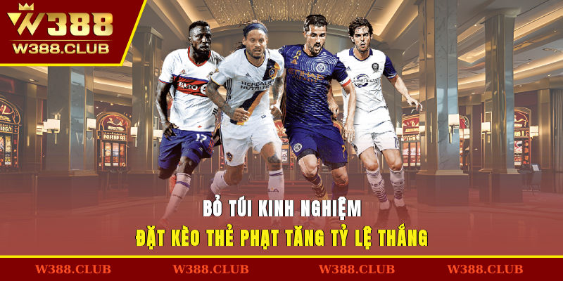 Bỏ túi kinh nghiệm đặt kèo thẻ phạt tăng tỷ lệ thắng