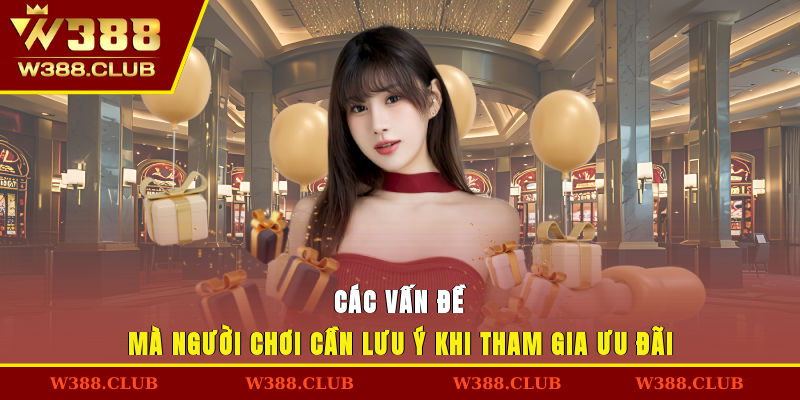 Các vấn đề mà người chơi cần lưu ý khi tham gia ưu đãi