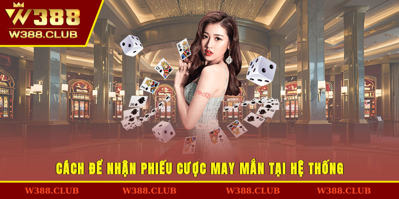 Cách để nhận phiếu cược may mắn tại hệ thống