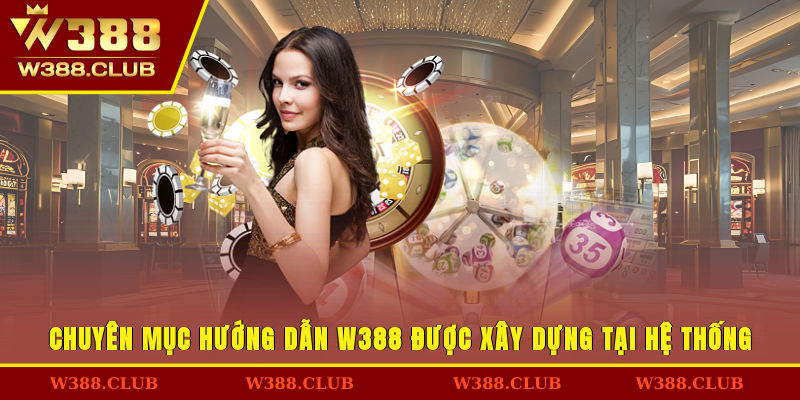 Chuyên mục hướng dẫn W388 được xây dựng tại hệ thống
