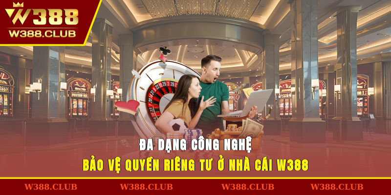 Đa dạng công nghệ bảo vệ quyền riêng tư ở nhà cái W388