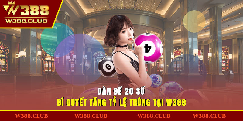 Dàn Đề 20 Số - Bí Quyết Tăng Tỷ Lệ Trúng Tại W388
