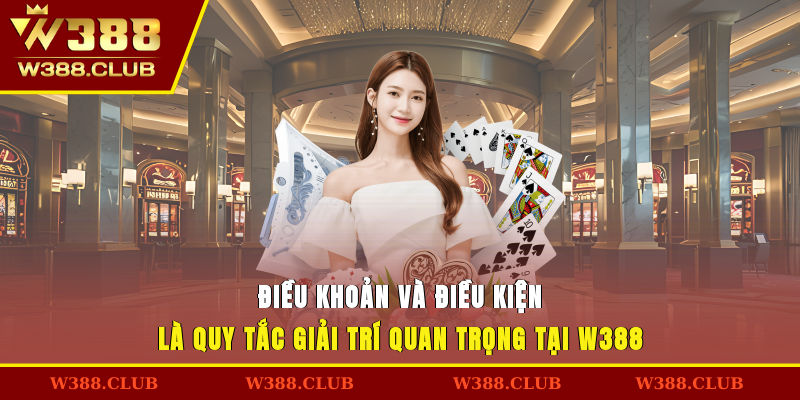 Điều khoản và điều kiện là quy tắc giải trí quan trọng tại W388
