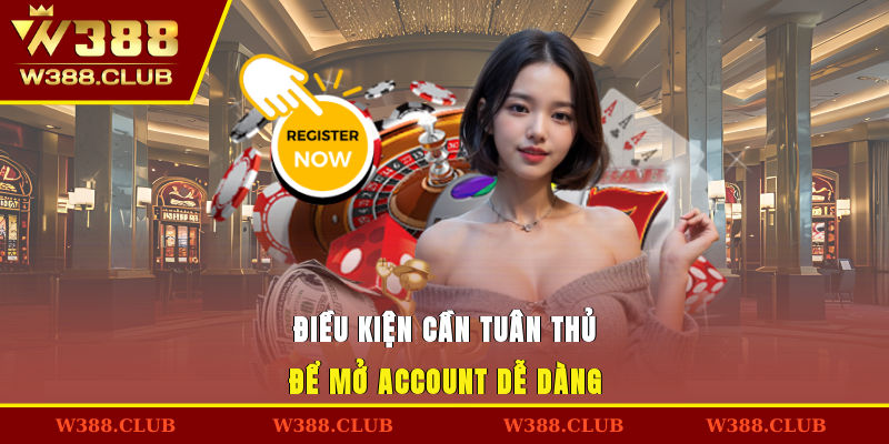 Điều kiện cần tuân thủ để mở account dễ dàng