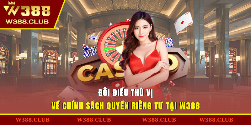 Đôi điều thú vị về chính sách quyền riêng tư tại W388