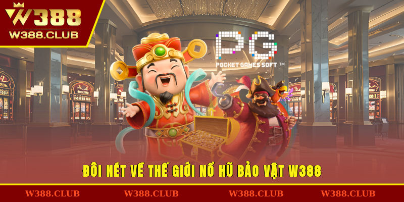 Đôi nét về thế giới nổ hũ bảo vật W388Đôi nét về thế giới nổ hũ bảo vật W388
