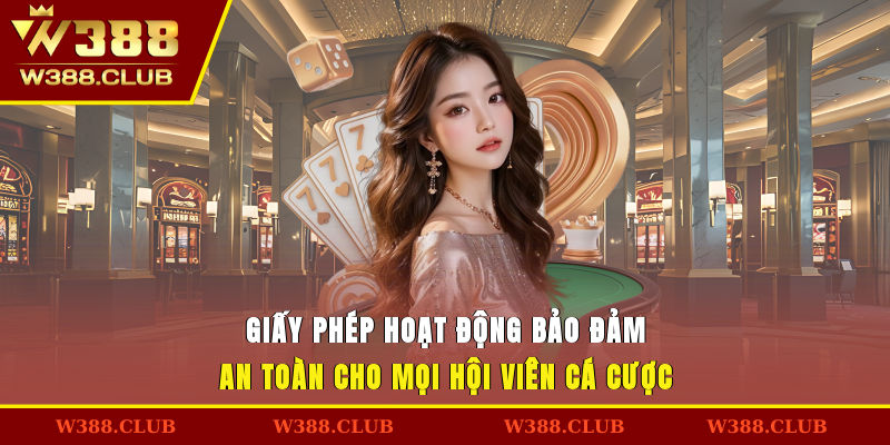 Giấy phép hoạt động bảo đảm an toàn cho mọi hội viên cá cược