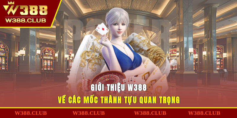 Giới thiệu W388 về các mốc thành tựu quan trọng