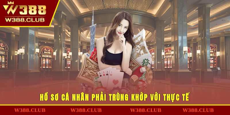 Hồ sơ cá nhân phải trùng khớp với thực tế