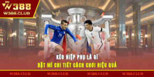 Kèo Hiệp Phụ Là Gì? Bật Mí Chi Tiết Cách Chơi Hiệu Quả