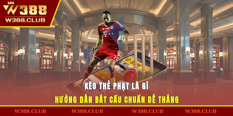 Kèo Thẻ Phạt Là Gì? Hướng Dẫn Bắt Cầu Chuẩn Dễ Thắng