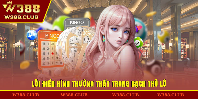 Lỗi điển hình thường thấy trong bạch thủ lô