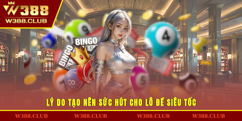 Lý do tạo nên sức hút cho lô đề siêu tốc