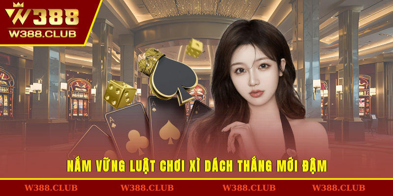 Nắm vững luật chơi xì dách, thắng mới đậm