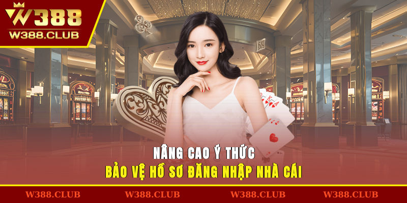 Nâng cao ý thức bảo vệ hồ sơ đăng nhập nhà cái