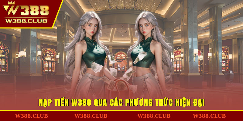 Nạp tiền W388 qua các phương thức hiện đại