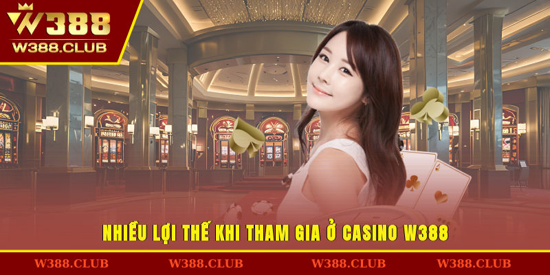Nhiều lợi thế khi tham gia ở Casino W388
