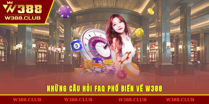 Những câu hỏi FAQ phổ biến về W388