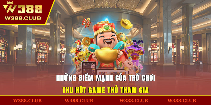Những điểm mạnh của trò chơi thu hút game thủ tham gia