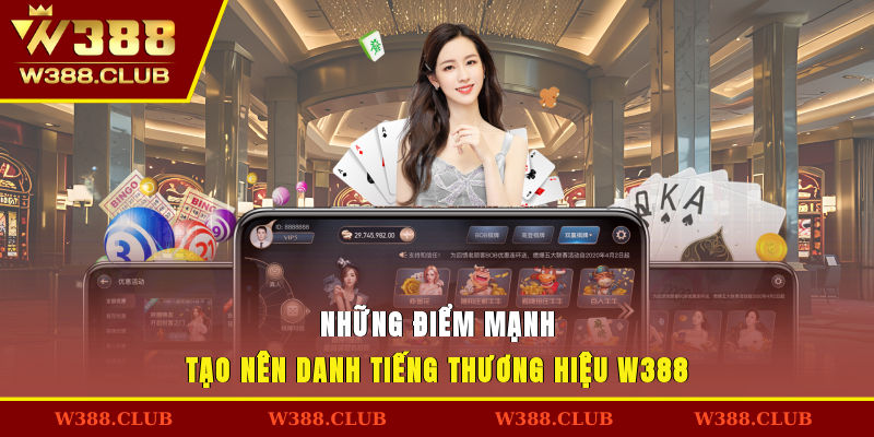Những điểm mạnh tạo nên danh tiếng thương hiệu W388