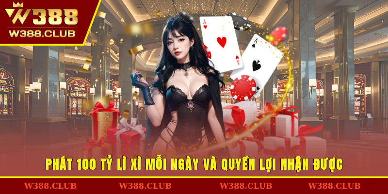 Phát 100 tỷ lì xì mỗi ngày - Quyền lợi nhận được