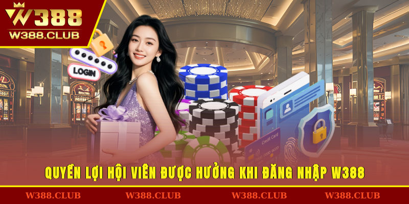 Quyền lợi hội viên được hưởng khi đăng nhập W388