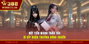 Rút Tiền W388 Thần Tốc - Bí Kíp Nhận Thưởng Đúng Chuẩn