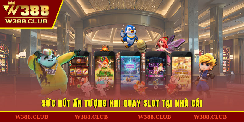 Sức hút ấn tượng khi quay slot tại nhà cái