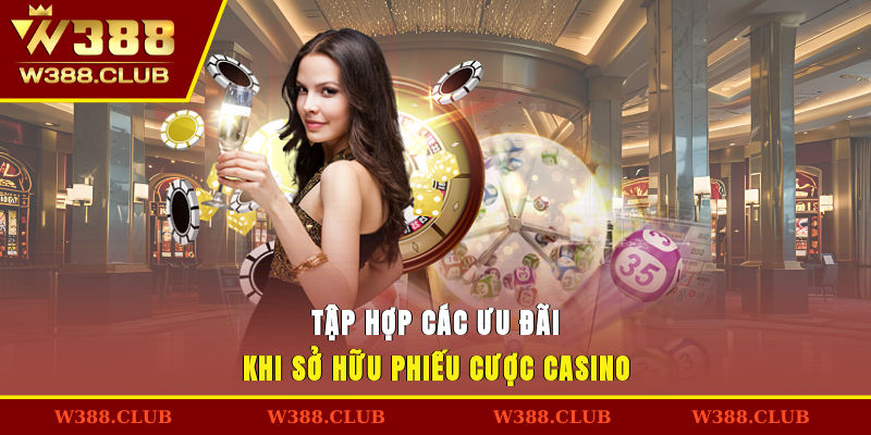 Tập hợp các ưu đãi khi sở hữu phiếu cược casino