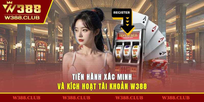 Tiến hành xác minh và kích hoạt tài khoản W388