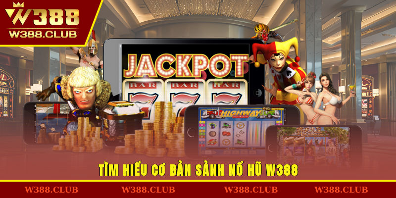 Tìm hiểu cơ bản sảnh nổ hũ W388