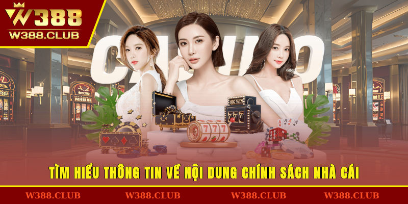 Tìm hiểu thông tin về nội dung chính sách nhà cái