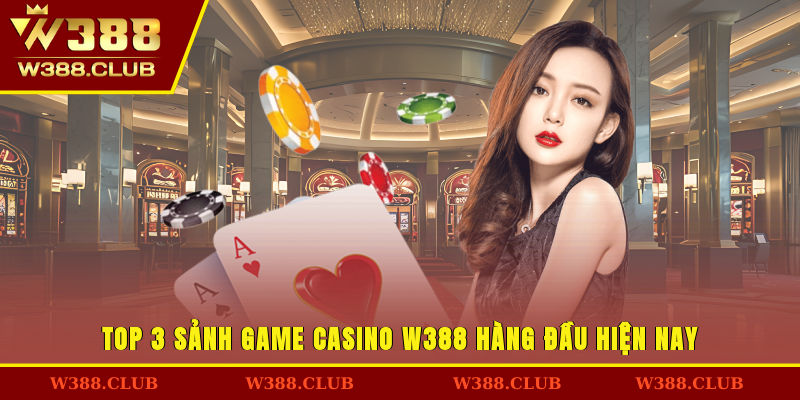 Top 3 sảnh game Casino W388 hàng đầu hiện nay
