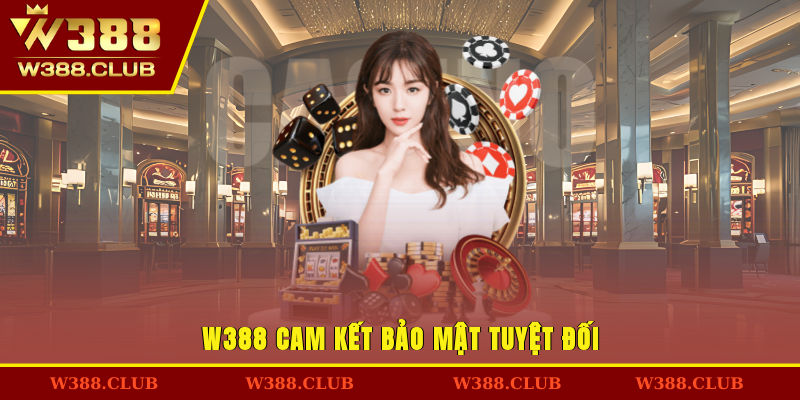 W388 cam kết bảo mật tuyệt đối