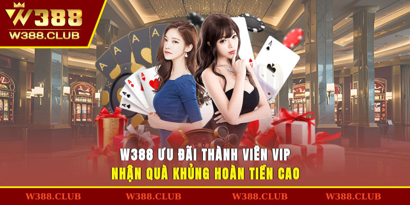 W388 Ưu Đãi Thành Viên VIP – Nhận Quà Khủng, Hoàn Tiền Cao